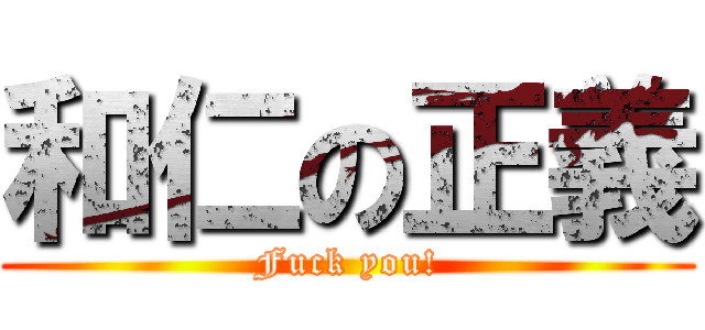 和仁の正義 (Fuck you!)