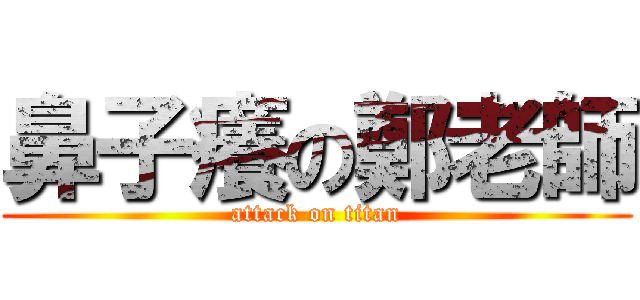 鼻子癢の鄭老師 (attack on titan)