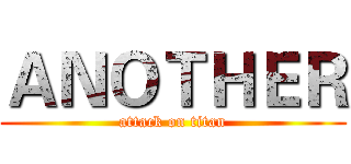 ＡＮＯＴＨＥＲ (attack on titan)