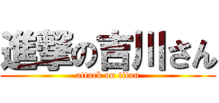 進撃の吉川さん (attack on titan)