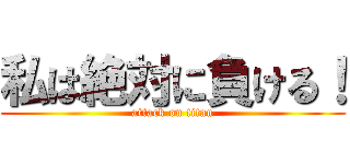 私は絶対に負ける！ (attack on titan)