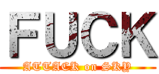 ＦＵＣＫ (ATTACK on SKY)