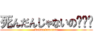 死んだんじゃないの〜⭐︎ (Kokku kawasaki)