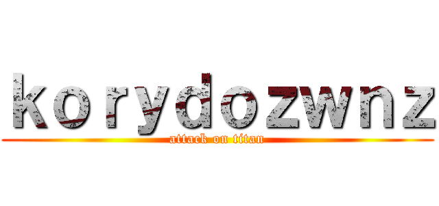 ｋｏｒｙｄｏｚｗｎｚ (attack on titan)