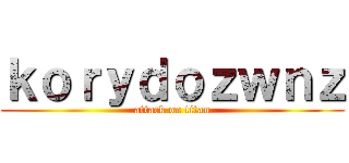 ｋｏｒｙｄｏｚｗｎｚ (attack on titan)