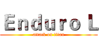 Ｅｎｄｕｒｏ Ｌ (attack on titan)