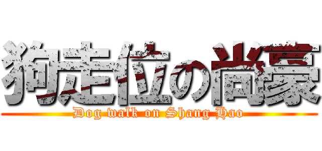 狗走位の尚豪 (Dog walk on Shang Hao)