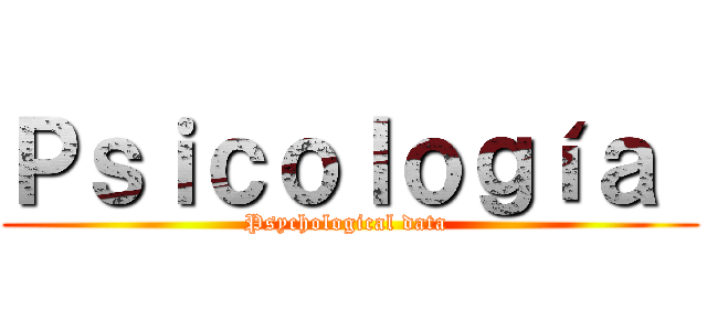 Ｐｓｉｃｏｌｏｇíａ  (Psychological data )