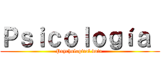 Ｐｓｉｃｏｌｏｇíａ  (Psychological data )