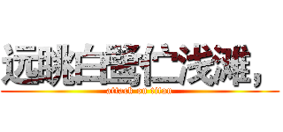 远眺白鹭伫浅滩， (attack on titan)