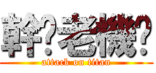 幹您老機掰 (attack on titan)