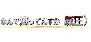 なんで知ってんすか（威圧） (attack on Isobe)