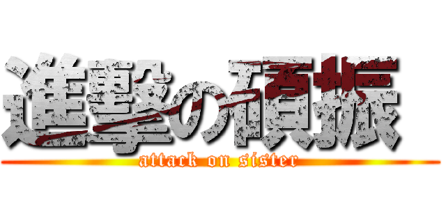 進擊の碩振  (attack on sister)