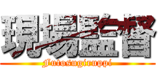 現場監督 (Futosugiruppi)