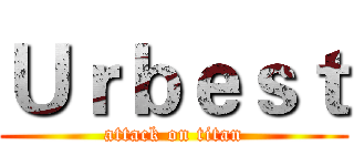 Ｕｒｂｅｓｔ (attack on titan)
