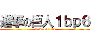 進撃の巨人１ｂｐ６ (attack on titan)