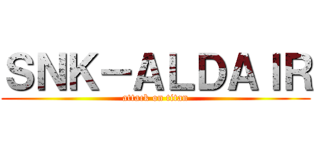 ＳＮＫ－ＡＬＤＡＩＲ (attack on titan)