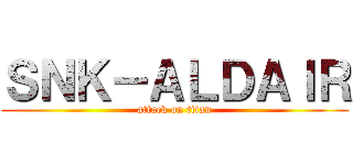 ＳＮＫ－ＡＬＤＡＩＲ (attack on titan)