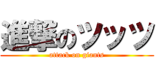 進撃のツッツ (attack on giants)