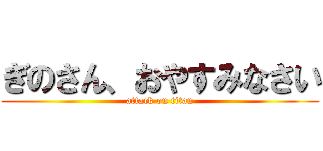 ぎのさん、おやすみなさい (attack on titan)