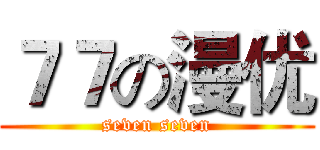 ７７の漫优 (seven seven)