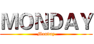 ＭＯＮＤＡＹ (Monday)