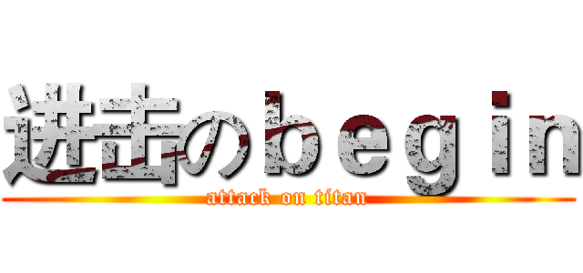 进击のｂｅｇｉｎ (attack on titan)