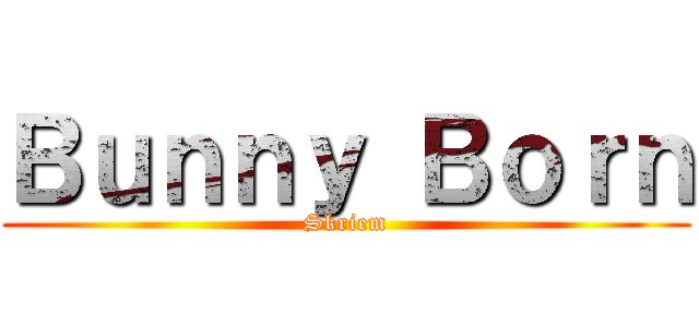 Ｂｕｎｎｙ Ｂｏｒｎ (Skriem)