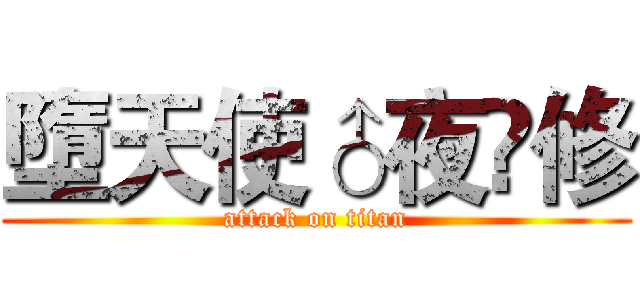 墮天使♂夜✞修 (attack on titan)