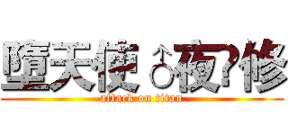 墮天使♂夜✞修 (attack on titan)