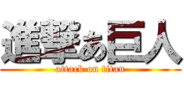 進撃あ巨人 (attack on titan)