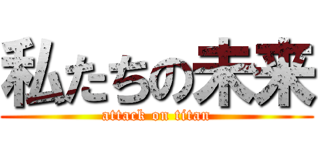 私たちの未来 (attack on titan)