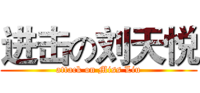 进击の刘天悦 (attack on Miss Liu)