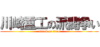 川崎重工の派閥争い (attack on titan)