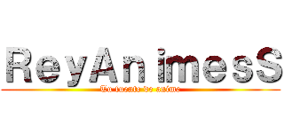 ＲｅｙＡｎｉｍｅｓＳ (Tu fuente de anime)