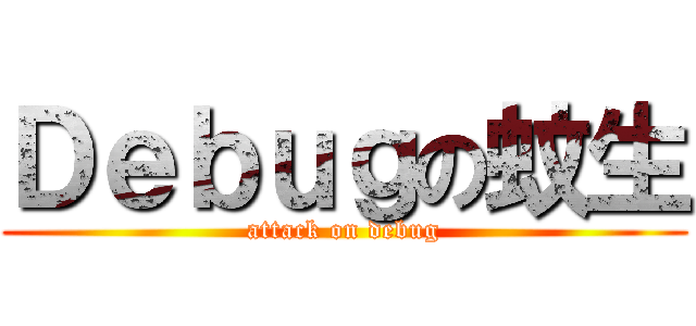 Ｄｅｂｕｇの蚊生 (attack on debug)