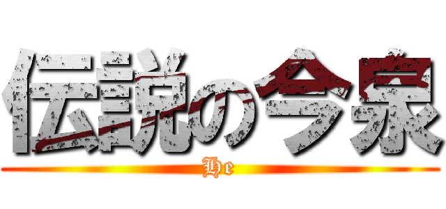 伝説の今泉 (He)