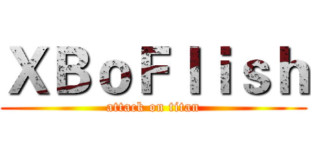 ＸＢｏＦｌｉｓｈ (attack on titan)