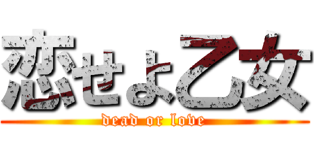 恋せよ乙女 (dead or love)