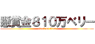 懸賞金８１０万ベリー (attack on titan)