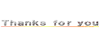 Ｔｈａｎｋｓ ｆｏｒ ｙｏｕｒ ａｔｔｅｎｔｉｏｎ (attack on titan)