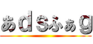 あｄｓふぁｇ ()