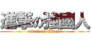 進撃の強國人 (attack on chinese)