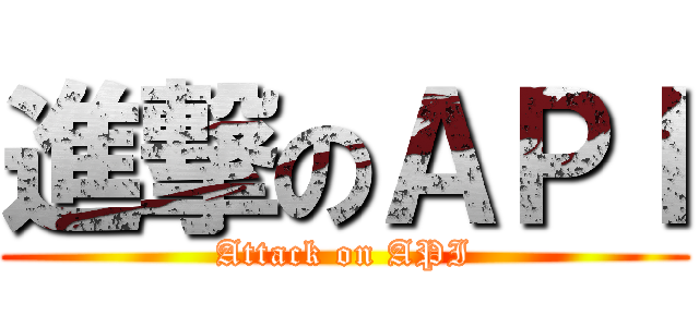 進撃のＡＰＩ (Attack on API)