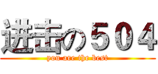 进击の５０４ (you are the best)