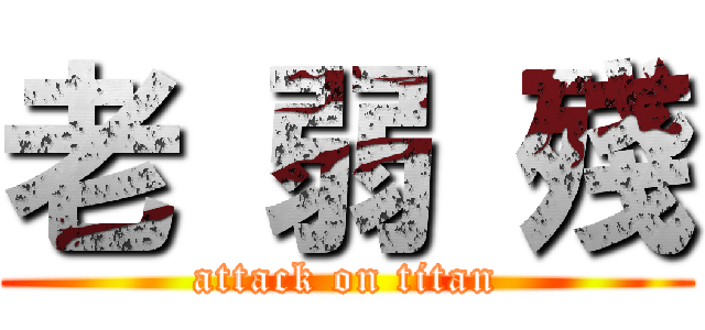 老 弱 殘 (attack on titan)