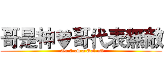 哥是神♥哥代表無敵 (  Oo I am a God oO)