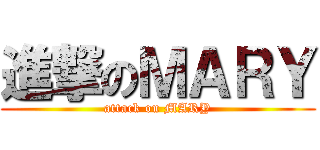 進撃のＭＡＲＹ (attack on MARY)