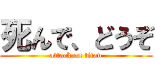 死んで、どうぞ (attack on titan)