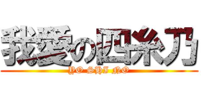 我愛の四糸乃 (YO SHI NO)